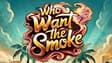 Promotional image for Who Want The Smoke